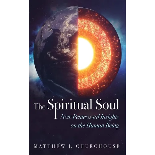 The Spiritual Soul: New Pentecostal Insights on the Human Being - Paperback