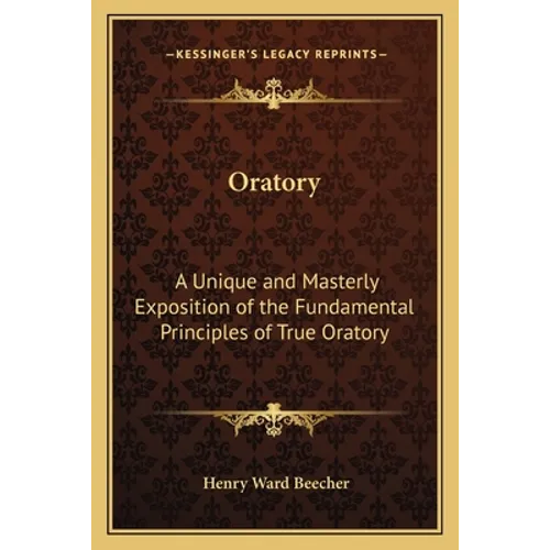Oratory: A Unique and Masterly Exposition of the Fundamental Principles of True Oratory - Paperback