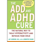 The ADD and ADHD Cure: The Natural Way to Treat Hyperactivity and Refocus Your Child - Hardcover
