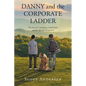 Danny and the Corporate Ladder: The story of a Good guy, a hard choice and the life that led up to it - Paperback