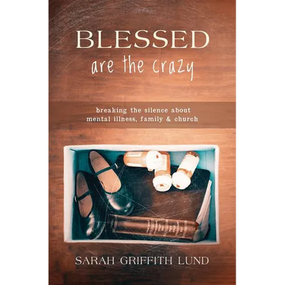 Blessed Are the Crazy: Breaking the Silence about Mental Illness, Family and Church - Paperback