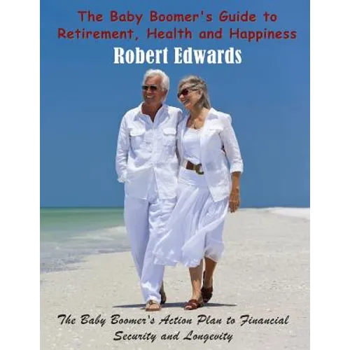 The Baby Boomer's Guide to Retirement, Health & Happiness: The Baby Boomer's Action Plan to Financial Security and Longevity - Paperback