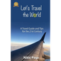 Let's Travel the World: A Travel Guide and Tips for the 21st Century - Paperback