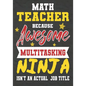 Math Teacher Because Awesome Multitasking Ninja Isn't An Actual Job Title: Perfect Year End Graduation or Thank You Gift for Teachers, Teacher Appreci - Paperback
