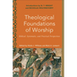 Theological Foundations of Worship: Biblical, Systematic, and Practical Perspectives - Paperback