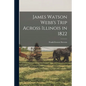 James Watson Webb's Trip Across Illinois in 1822 - Paperback