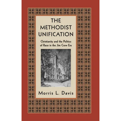 The Methodist Unification: Christianity and the Politics of Race in the Jim Crow Era - Hardcover
