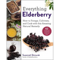 Everything Elderberry: How to Forage, Cultivate, and Cook with This Amazing Natural Remedy - Hardcover
