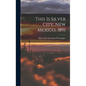 This is Silver City, New Mexico, 1891 - Hardcover