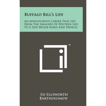 Buffalo Bill's Life: An Adventurous Career That Led From The Savagery Of Western Life To A Seat Beside Kings And Princes - Hardcover