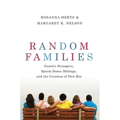 Random Families: Genetic Strangers, Sperm Donor Siblings, and the Creation of New Kin - Paperback