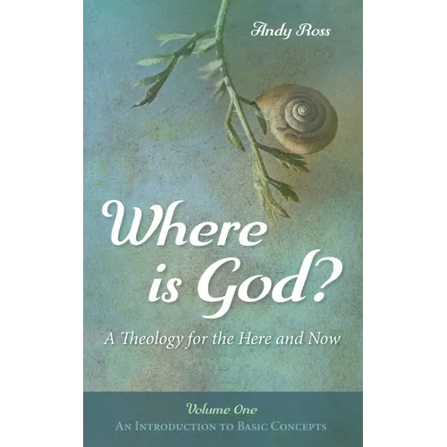 Where Is God?: A Theology for the Here and Now, Volume One: An Introduction to Basic Concepts - Paperback