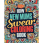 How New Mums Swear Coloring Book: A Funny, Irreverent, Clean Swear Word New Mum Coloring Book Gift Idea - Paperback