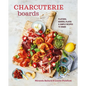 Charcuterie Boards: Platters, Boards, Plates and Simple Recipes to Share - Hardcover
