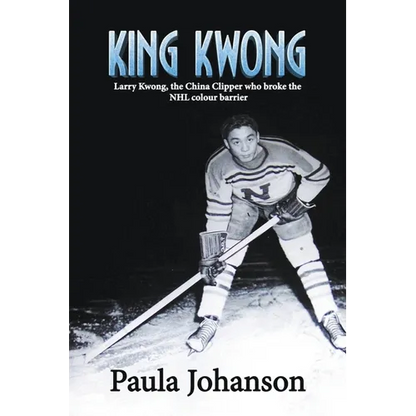 King Kwong: Larry Kwong, the China Clipper Who Broke the NHL Colour Barrier - Paperback