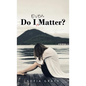 Do I Even Matter? - Hardcover