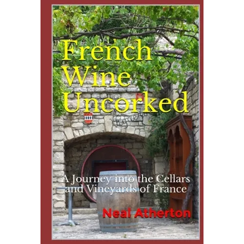 French Wine Uncorked: A Journey into the Cellars and Vineyards of France - Paperback