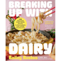 Breaking Up with Dairy: 100 Indulgent Plant-Based Recipes for Cheese (and Butter, Cream, and Milk) Lovers Everywhere - Hardcover