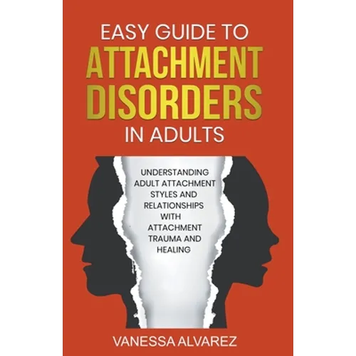 Easy Guide to Attachment Disorders in Adults: Understanding Adult Attachment Styles With Relationships And Attachment Trauma And Healing - Paperback