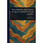 Wilderness, A Journal of Quiet Adventure in Alaska - Paperback
