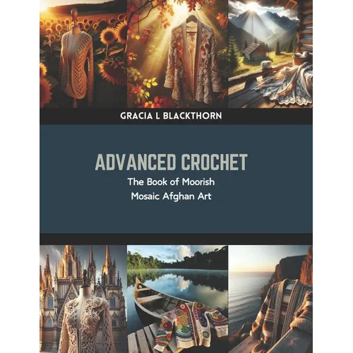Advanced Crochet: The Book of Moorish Mosaic Afghan Art - Paperback