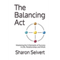 The Balancing Act: Mastering the 5 Elements of Success in Life, Relationships and Work - Paperback