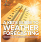 A Kid's Guide to Weather Forecasting - Weather for Kids Children's Earth Sciences Books - Hardcover