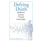 Defying Death: Medicine's Journey Toward Immortality - Hardcover