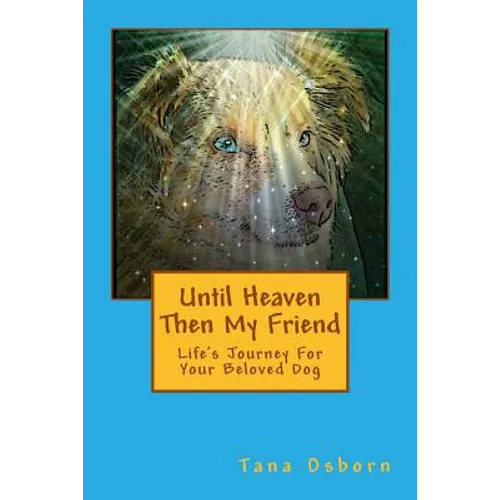 Until Heaven Then My Friend: Life's Journey For Your Beloved Dog - Paperback