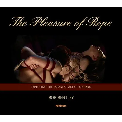 The Pleasure of Rope: Exploring the Japanese Art of Kinbaku - Hardcover