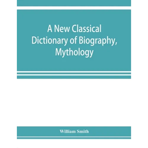A new classical dictionary of biography, mythology, and geography, partly based on the "Dictionary of Greek and Roman biography and mythology." - Paperback