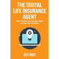 The Digital Life Insurance Agent: How to Market Life Insurance Online and Sell Over the Phone - Paperback