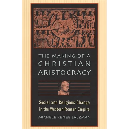 The Making of a Christian Aristocracy: Social and Religious Change in the Western Roman Empire - Paperback