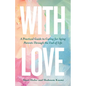 With Love: A Practical Guide to Caring for Aging Parents Through the End of Life - Paperback