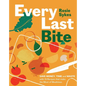 Every Last Bite: Save Money, Time and Waste with 70 Recipes That Make the Most of Mealtimes - Hardcover