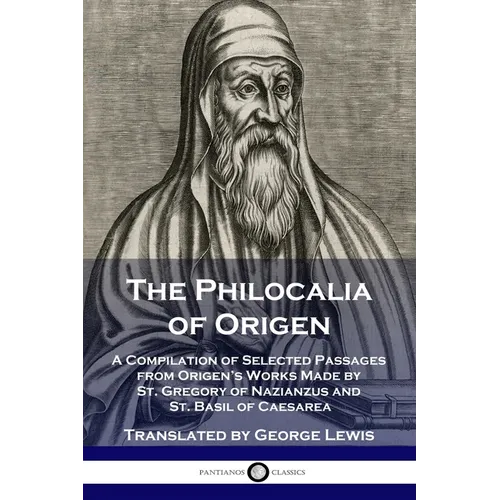 The Philocalia of Origen: A Compilation of Selected Passages from Origen's Works Made by St. Gregory of Nazianzus and St. Basil of Caesarea - Paperback