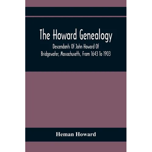 The Howard Genealogy: Descendants Of John Howard Of Bridgewater, Massachusetts, From 1643 To 1903 - Paperback