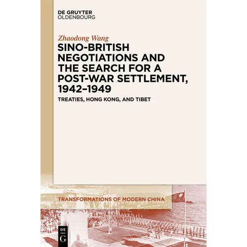 Sino-British Negotiations and the Search for a Post-War Settlement, 1942-1949: Treaties, Hong Kong, and Tibet - Paperback