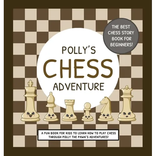 Polly's Chess Adventure: A Fun Book for Kids to Learn How to Play Chess Through Polly the Pawn's Adventures! - Hardcover