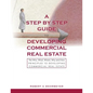 A Step by Step Guide to Developing Commercial Real Estate: The Who, What, Where, Why and How Principles to Developing Commercial Real Estate - Paperback