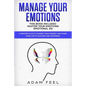 Manage Your Emotions: This Book Includes: Master Your Emotions, Emotional EQ: A Proven Plan to Change Your Mindset and Guide Your Life to Su - Paperback