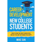 Career Development For New College Students: How to Find the Right Career Path and Get the Job that Makes You Happy - Paperback
