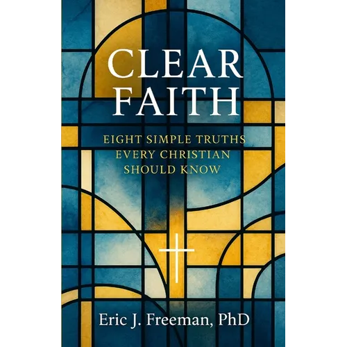 Clear Faith: Eight Simple Truths Every Christian Should Know - Paperback