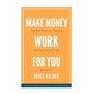 Make Money Work For You: Pursuing Financial Freedom Without Your Day Job - Paperback