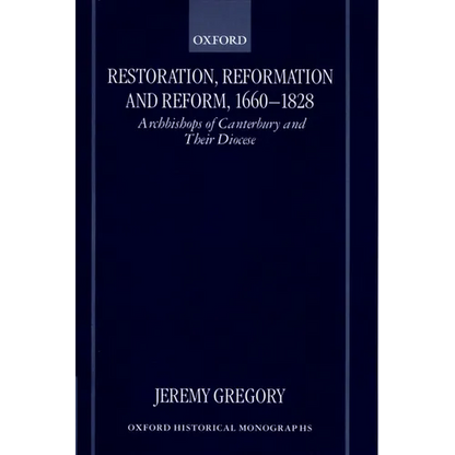 Restoration, Reformation, and Reform, 1660-1828: Archbishops of Canterbury and Their Diocese - Hardcover