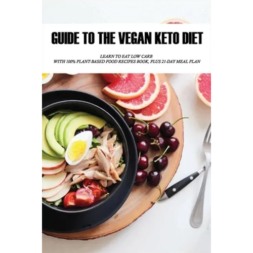 Guide To The Vegan Keto Diet: Learn To Eat Low Carb With 100% Plant-Based Food Recipes Book, Plus 21-Day Meal Plan: Plant-Based Recipe - Paperback