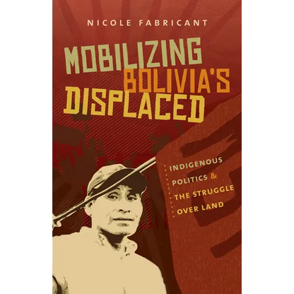 Mobilizing Bolivia's Displaced: Indigenous Politics and the Struggle Over Land - Paperback