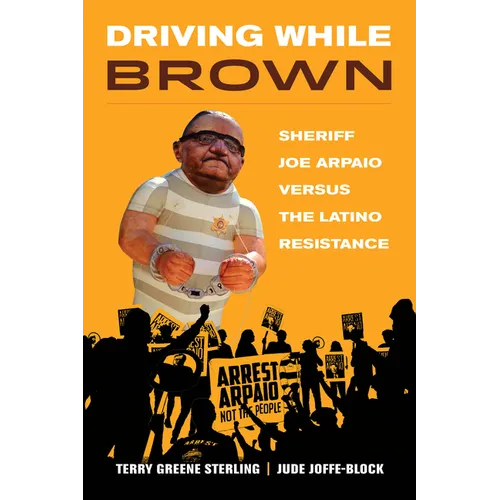 Driving While Brown: Sheriff Joe Arpaio Versus the Latino Resistance - Paperback