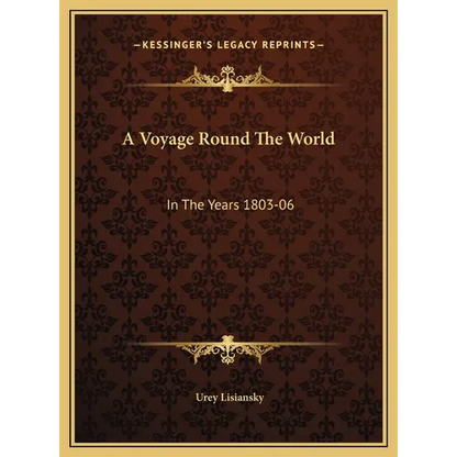 A Voyage Round The World: In The Years 1803-06: Performed, By Order Of His Imperial Majesty Alexander The First, Emperor Of Russia, In The Ship - Hardcover