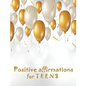 Positive Affirmations for Teens: Building positivity, self-esteem, being happy and confidence - Paperback